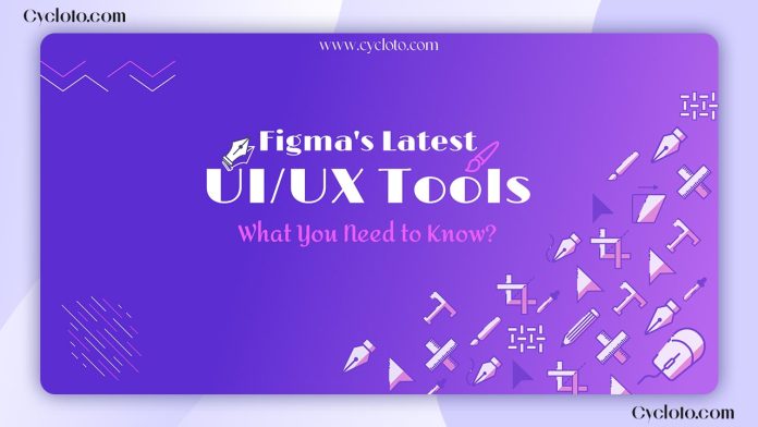Figma's Latest UI/UX Tools: What You Need to Know