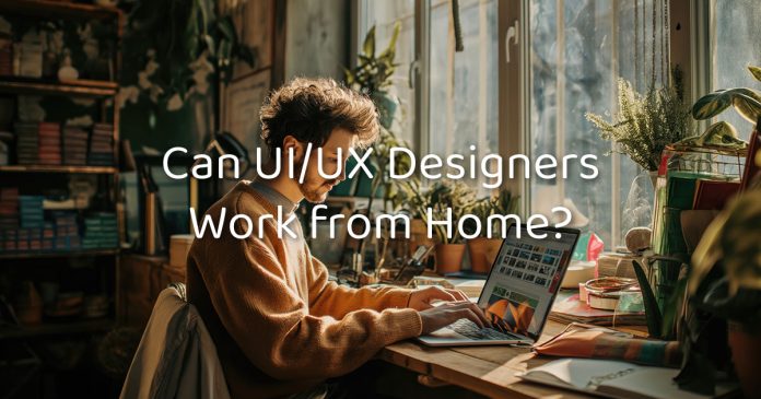Can UIUX Designers Work From Home or Remotely in 2024 Can UI/UX Designers Work From Home or Remotely?